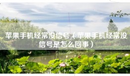 苹果手机经常没信号（苹果手机经常没信号是怎么回事）