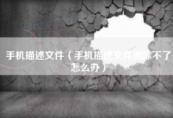 手机描述文件（手机描述文件删除不了怎么办）