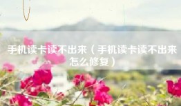 手机读卡读不出来（手机读卡读不出来怎么修复）