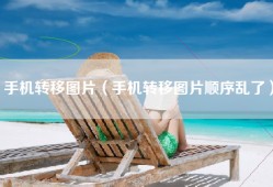 手机转移图片（手机转移图片顺序乱了）