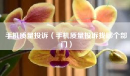 手机质量投诉（手机质量投诉找哪个部门）